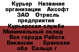 Курьер › Название организации ­ Аксофт, ЗАО › Отрасль предприятия ­ Курьерская служба › Минимальный оклад ­ 1 - Все города Работа » Вакансии   . Брянская обл.,Сельцо г.